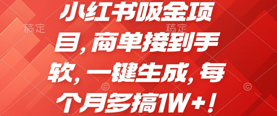 小红书吸金项目，商单接到手软，一键生成，每个月多搞1W+-亿云网创