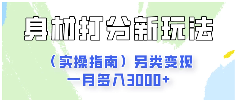 身材颜值打分新玩法（实操指南）另类变现一月多入3000+-启知网创 - 打造知识共享型生态‌