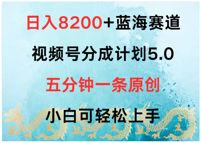 日入8200+蓝海赛道，视频号分成计划5.0，五分钟一条原创，小白可轻松上手清迈曼芭椰创赚-副业项目创业网清迈曼芭椰