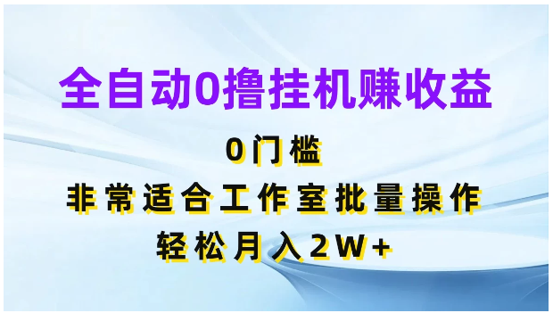 全自动0撸挂机赚收益，0门槛，适合工作室批量操作，轻松月入2W+-云网创