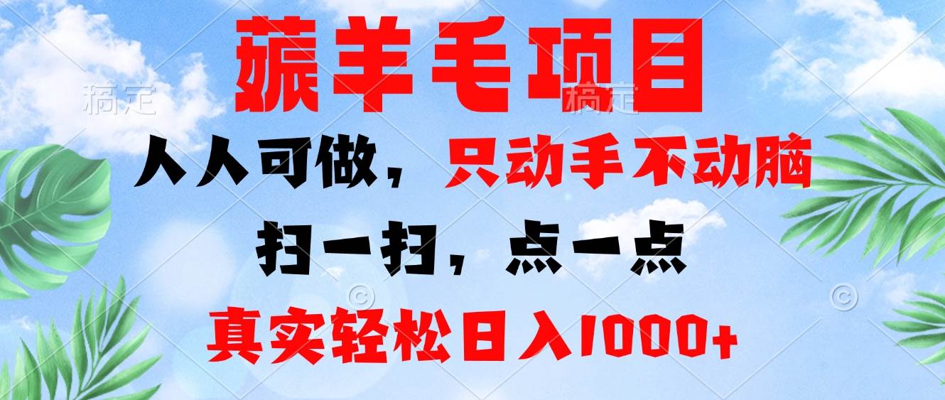 （13150期）薅羊毛项目，人人可做，只动手不动脑。扫一扫，点一点，真实轻松日入1000+或 [ ]网创人人推