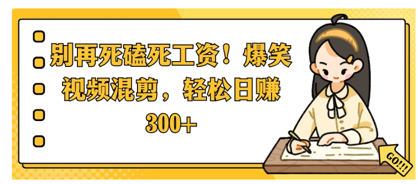 别再死磕死工资！爆笑视频混剪，轻松日赚 300+-亿云网创