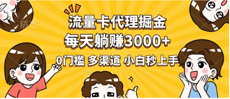 流量卡代理掘金，0门槛，每天躺赚3000+，多种推广渠道，新手小白轻松上手-雨辰网创分享