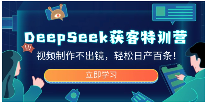 DeepSeek获客特训营，视频制作不出镜，轻松日产百条！-云尚网