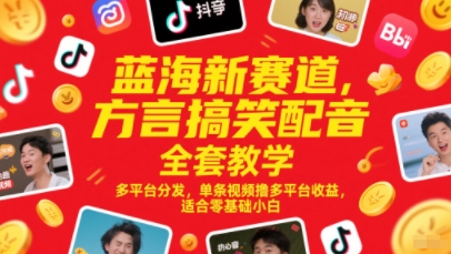 蓝海新赛道，方言搞笑配音全套教学，多平台分发，单条视频撸多平台收益，适合零基础小白-清风网创