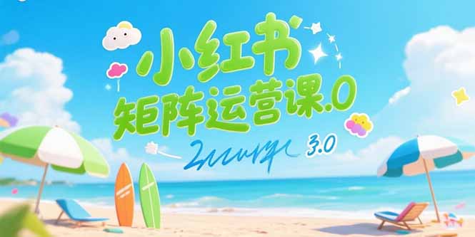 小红书矩阵运营课3.0：AI内容生产/伪原创技巧/批量产图/创业粉引流技术-清风网创