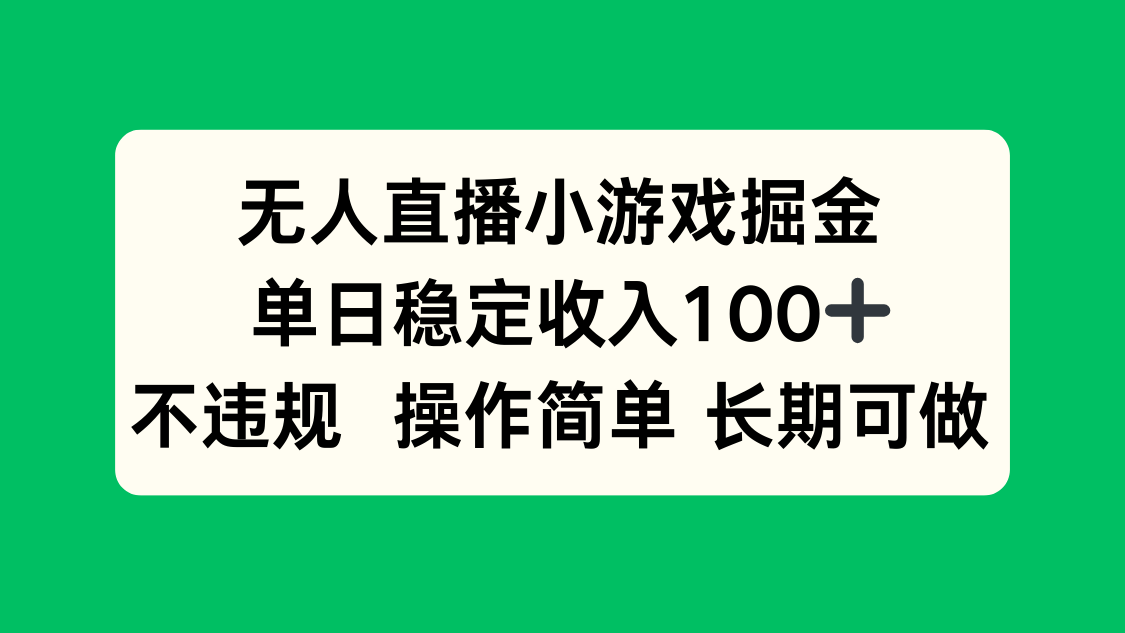 无人直播小游戏掘金，单日稳定收入100+，不违规操作简单 长期可做-清风网创