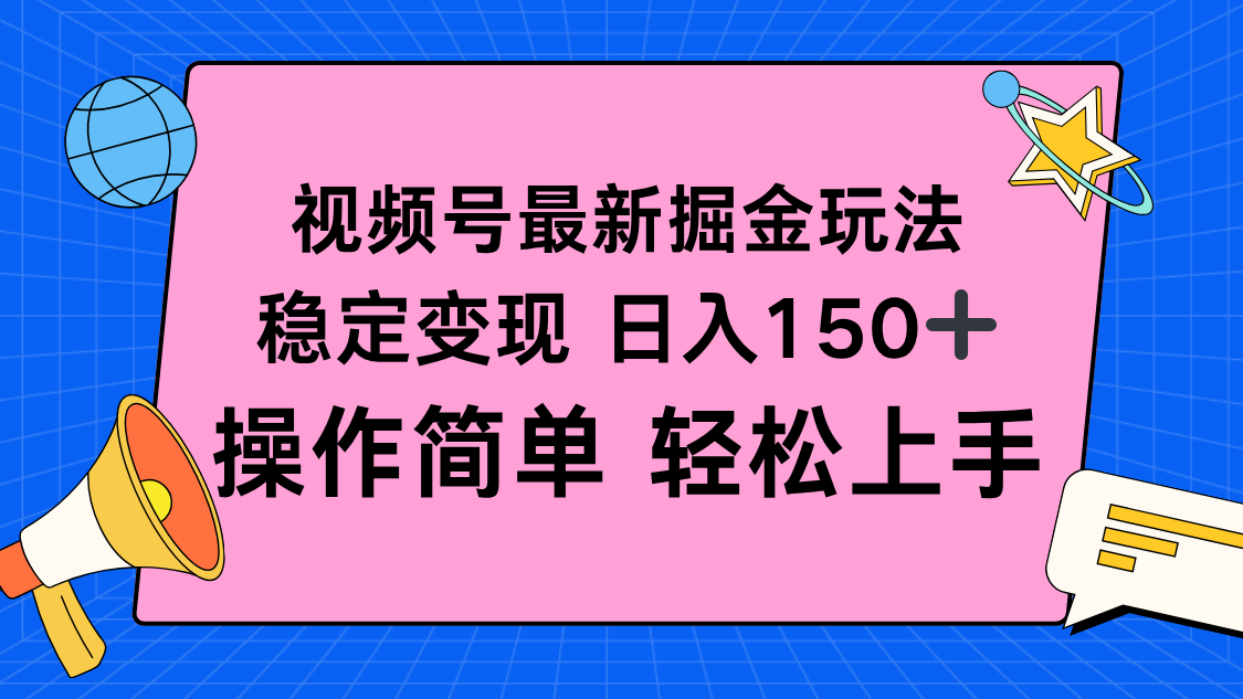 视频号掘金新玩法，稳定变现日入150+，操作简单轻松上手-清风网创