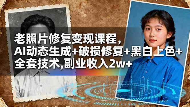 老照片修复变现课程,AI动态生成+破损修复+黑白上色+全套技术,副业收入2w+-优优云网创