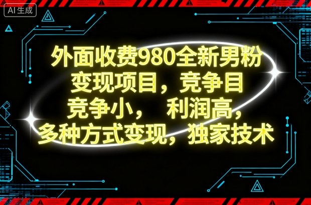 外面收费980全新男粉变现项目,竞争小,利润高,多种方式变现,独家技术-创星网创