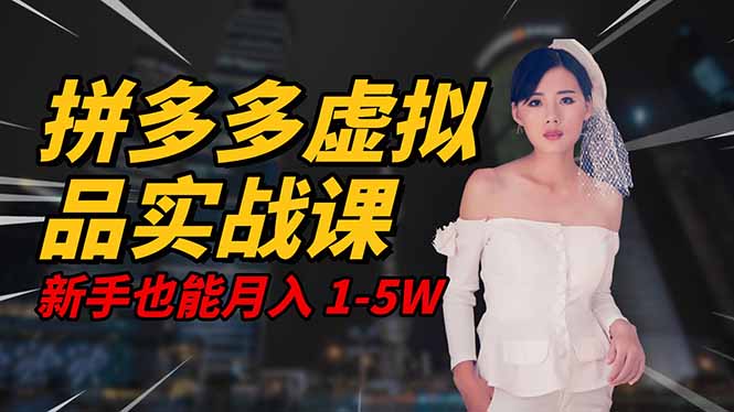 2025 拼多多虚拟品系统实战课,轻资产项目,可矩阵开工作室,新手也能…-云熙网创
