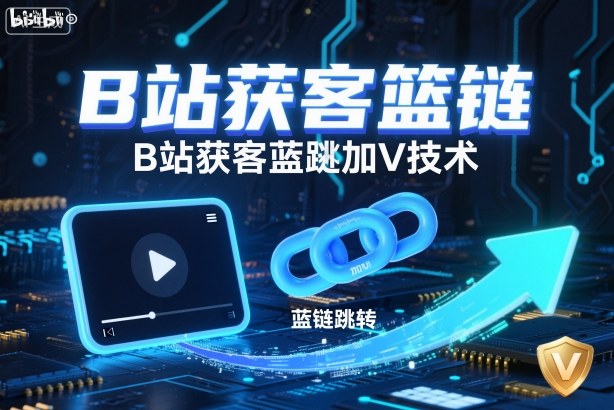 B站获客篮链跳转加V技术,B站获客蓝链跳转技术-清风网创