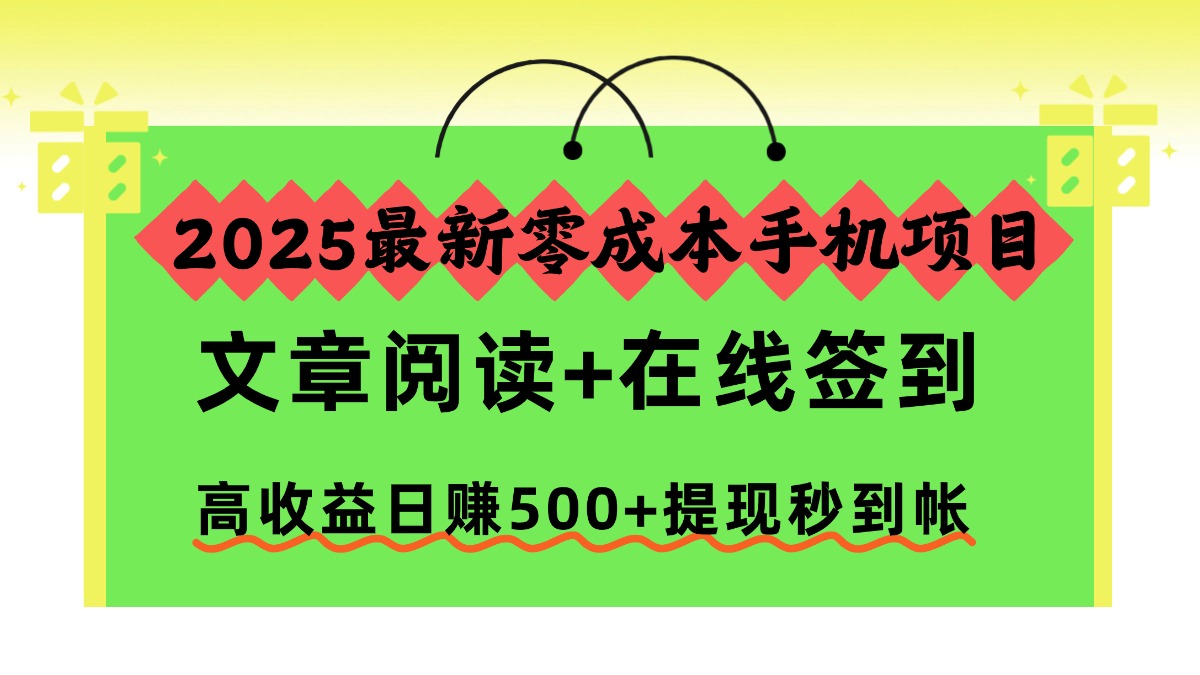 2025最新零成本手机项目,文章阅读+在线签到,高收益日赚500+提现秒到帐-创星网创