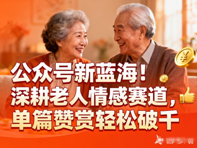 公众号新蓝海!深耕老人情感赛道,单篇赞赏轻松破1k-飞盾网创