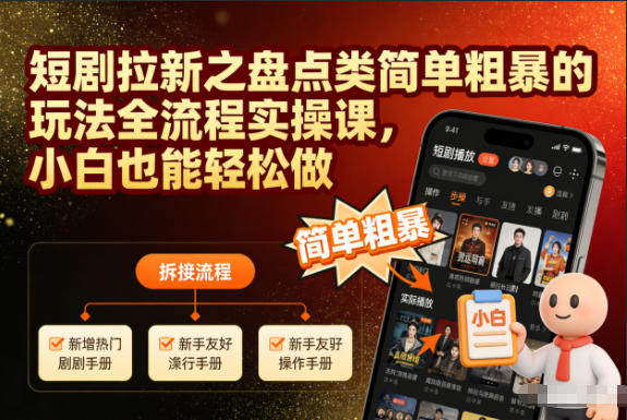 短剧拉新之盘点类简单粗暴的玩法全流程实操课,小白也能轻松做-飞盾网创