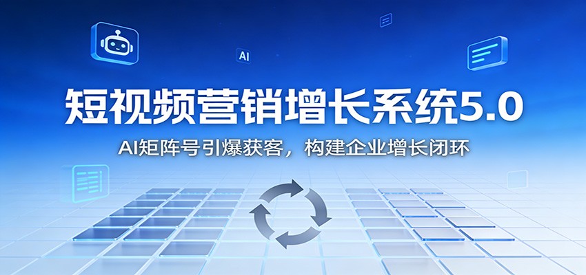短视频营销增长系统5.0:AI 矩阵号引爆获客,构建企业增长闭环-创途168