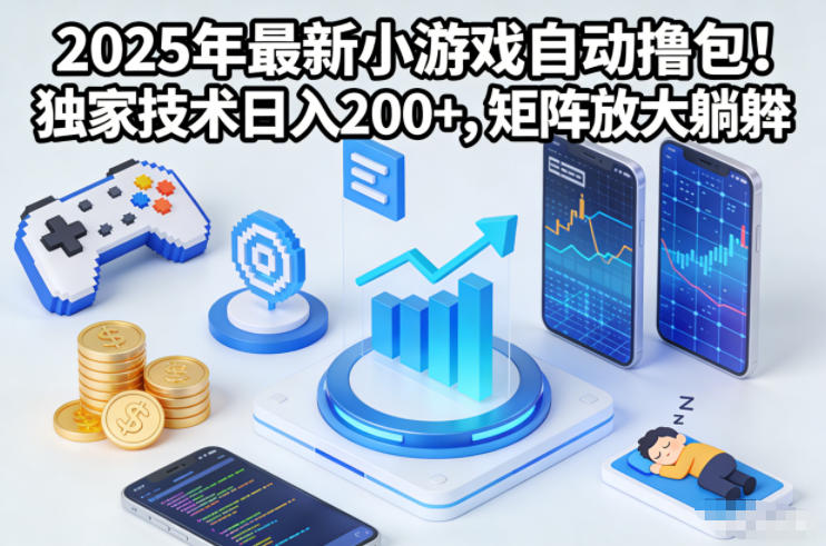 2025年最新小游戏自动撸包!独家技术日入2张+,矩阵放大躺賺【揭秘】-清风网创