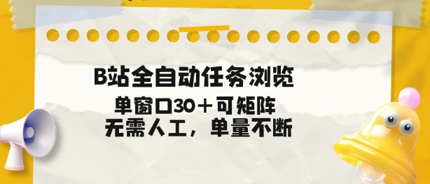 B站全自动任务浏览,单窗口30+可矩阵操作,无需人工单量不断【揭秘】-云网创