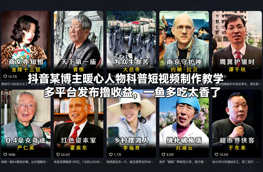 抖音某博主暖心人物科普短视频制作教学,多平台发布撸收益,一鱼多吃太香了-老K网创
