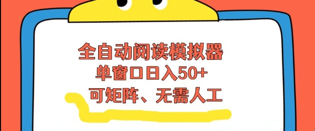 全自动阅读模拟器,单窗口50+靠高效流量获取收益,无需人工,可矩阵操作【揭秘】-清风网创