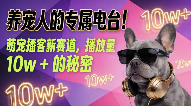 养宠人的专属电台!萌宠播客新赛道,播放量10w+的秘密-清风网创