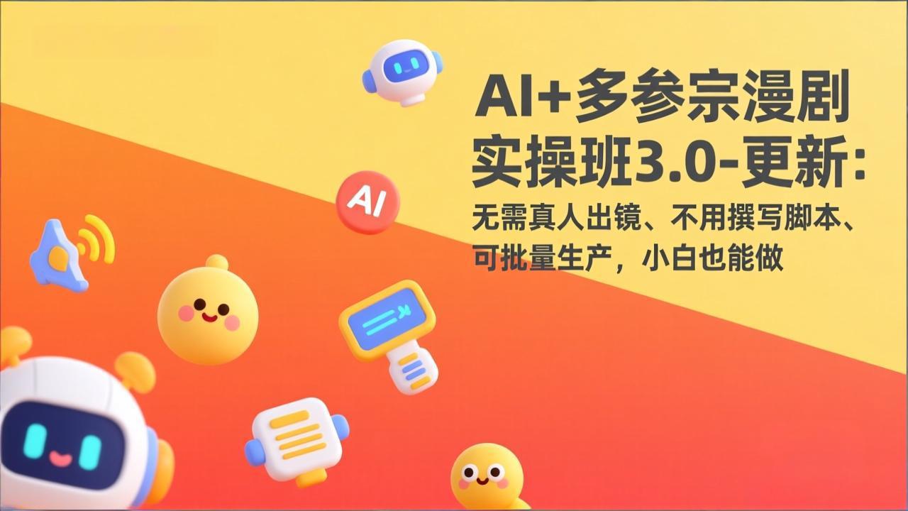 AI+多参宗漫剧实操班3.0-更新:无需真人出镜、不用撰写脚本、可批量生产,小白也能做-蔚蓝分享