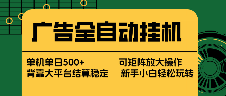 广告全自动挂机 单机单日500+ 矩阵放大 背靠大平台 绿色稳定 新手小白轻松玩转-清风网创