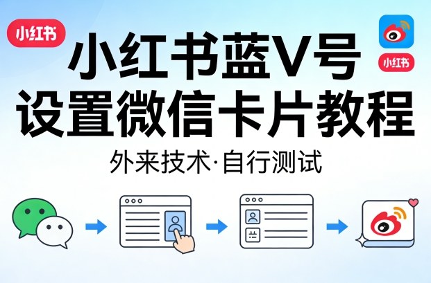 小红书蓝V号设置微信卡片教程,外来技术,自行测试-亿创网