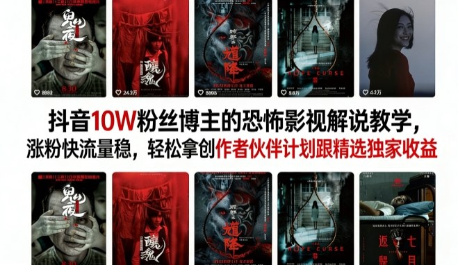 抖音10W粉丝博主的恐怖影视解说教学,涨粉快流量稳,轻松拿创作者伙伴计划跟精选独家收益-亿创网