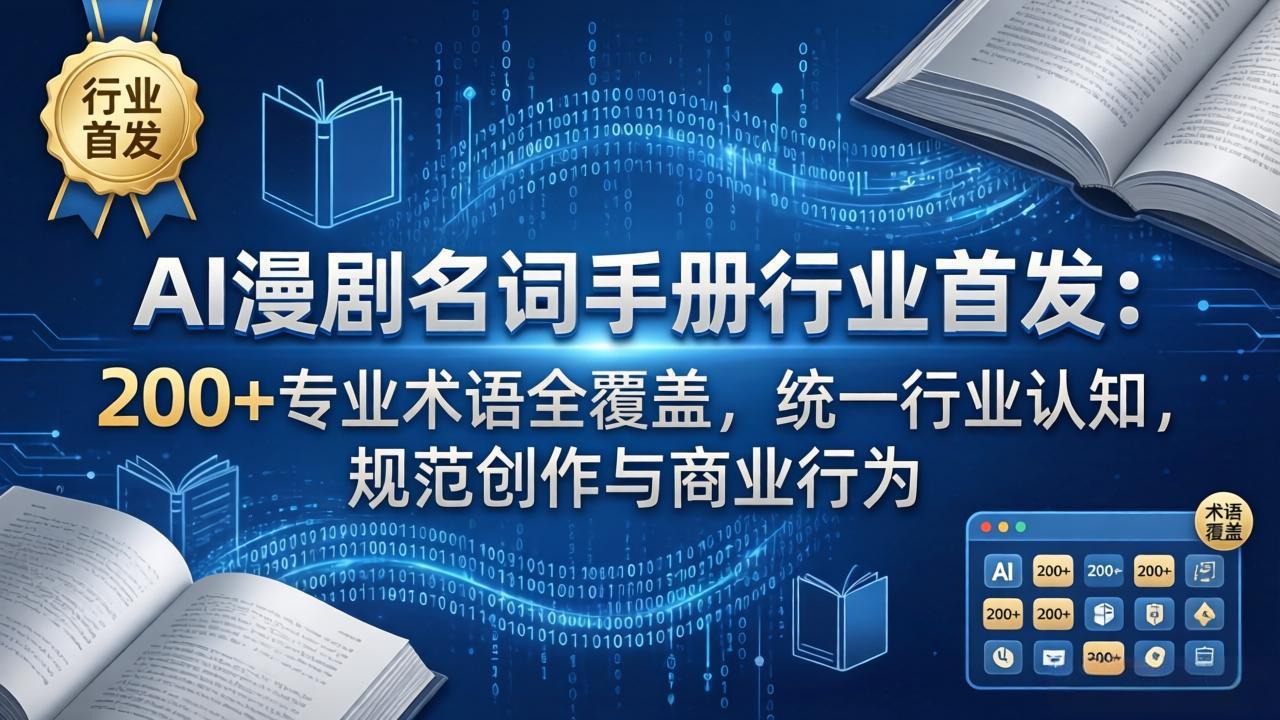 AI漫剧名词手册行业首发:200+专业术语全覆盖,统一行业认知,规范创作与商业行为-清风网创
