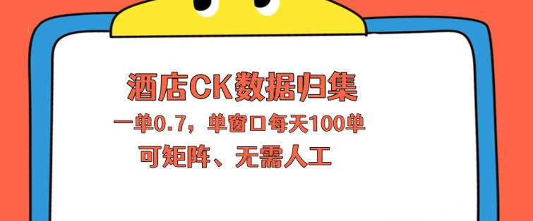 上班也能玩的酒店CK数据归集，一单0.7单窗口每天可做100单，一个人就能矩阵操作【揭秘】-清风网创