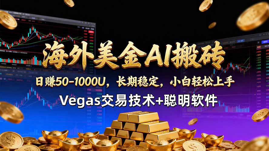海外美金AI搬砖技术Vegas交易技术+聪明软件【训练营第七期】，日赚50-100U-清风网创