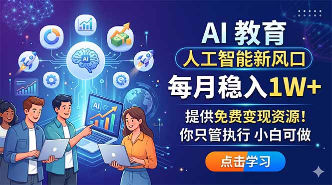 AI 教育人工智能新风口，每月稳入1W+，提供免费变现资源！你只管执行 小白可做-清风网创