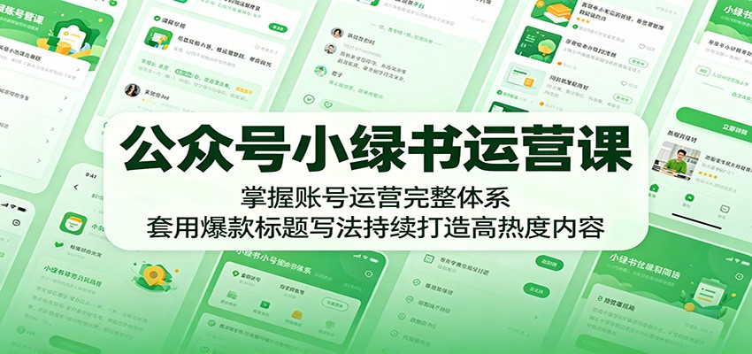 公众号小绿书运营课:掌握账号运营完整体系,套用爆款标题写法持续打造高热度内容-优优云网创