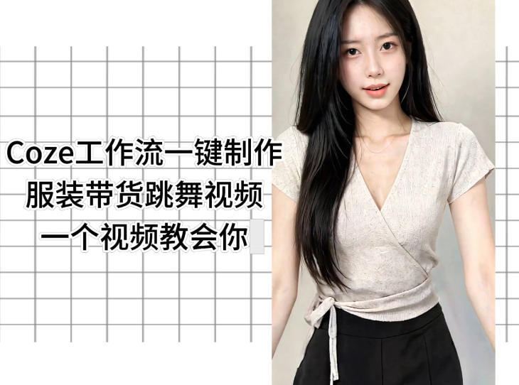 Coze工作流一键制作服装带货跳舞视频一个视频教会你,全程无需手动剪辑-清风网创