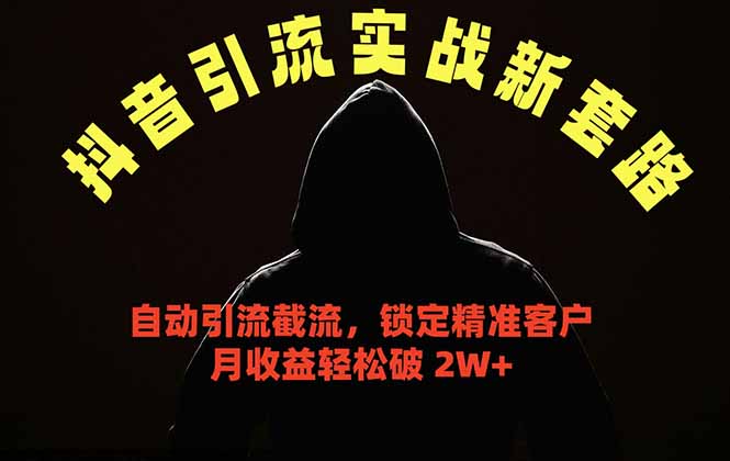 抖音引流实战新套路，挂机自动引流截流精准锁定客户，月收益破 2W+-清风网创