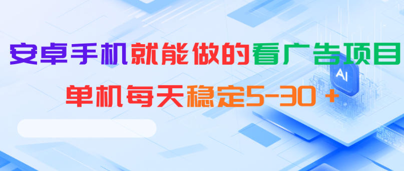 安卓手机就能做的看广告项目，单机每天稳定5-30＋-清风网创