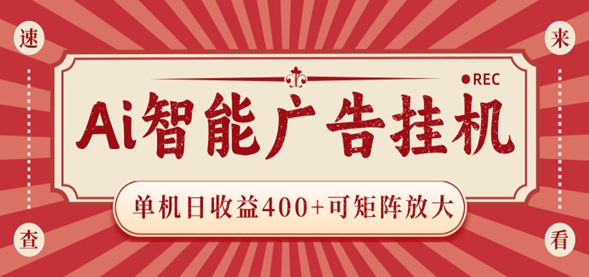 AI智能广告挂机 单机日收益400+ 可矩阵放大 设备越多收益越大 背靠大平台 绿色稳定-清风网创