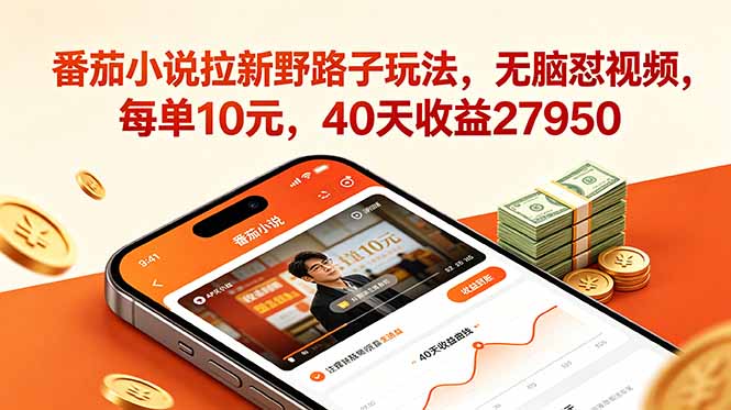 番茄小说拉新野路子玩法，无脑怼视频，每单10元，40天收益27950-清风网创