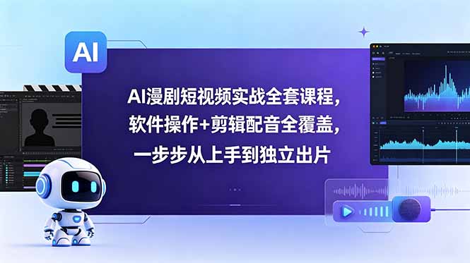 AI漫剧短视频实战全套课程,软件操作+剪辑配音全覆盖,一步步从上手到独立出片-轩辕藏经阁