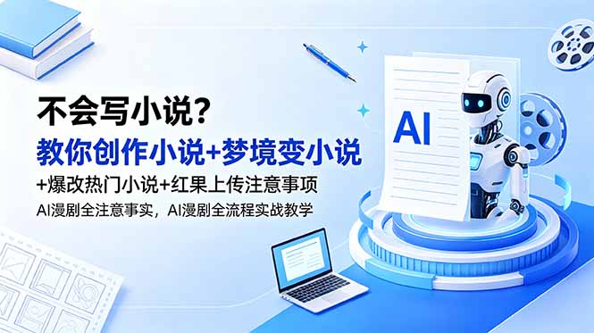 不会写小说?教你创作小说+梦境变小说+爆改热门小说+红果上传注意事项,AI漫剧全流程实战教学-轩辕藏经阁