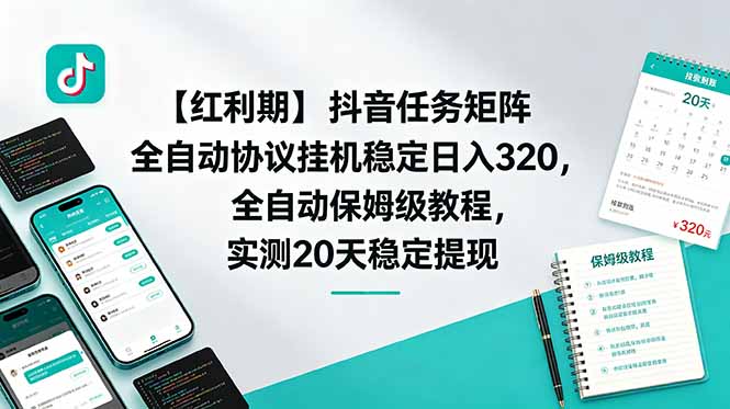【红利期】抖音任务矩阵全自动协议挂机稳定日入 320,全自动保姆级教程,实测20天稳定提现-清风网创