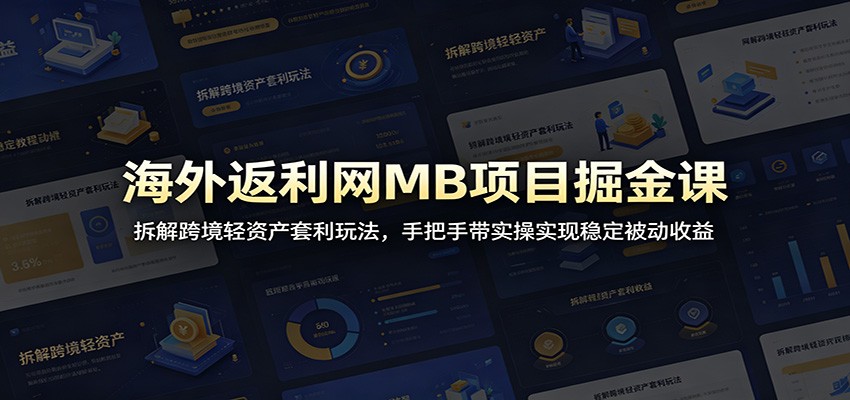 海外返利网MB项目掘金课:拆解跨境轻资产套利玩法,手把手带实操实现稳定被动收益-优优云网创