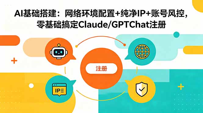 AI基础搭建:网络环境配置+纯净IP+账号风控,零基础搞定Claude/GPTChat注册-网创项目网-网创项目资源站-副业项目-创业项目-搞钱项目