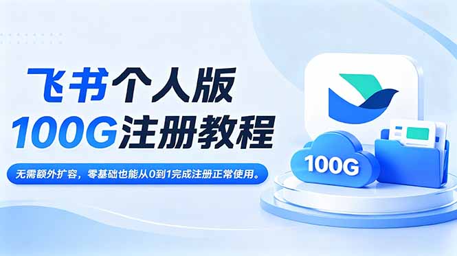飞书个人版100G注册教程,无需额外扩容,零基础也能从0到1完成注册正常使用。-子曰云网创