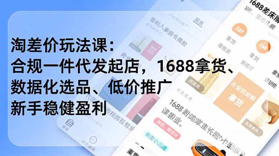 淘差价玩法课:合规一件代发起店,1688拿货、数据化选品、低价推广,新手稳健盈利(更新6月-子曰云网创