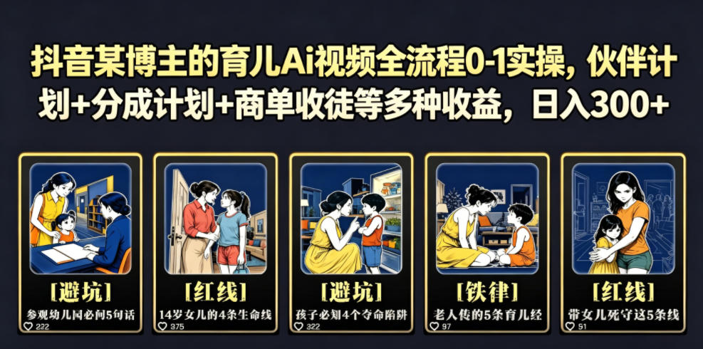 抖音某博主的育儿Ai视频全流程0-1实操,伙伴计划+分成计划+商单收徒等多种收益,日入300+-平民创源网