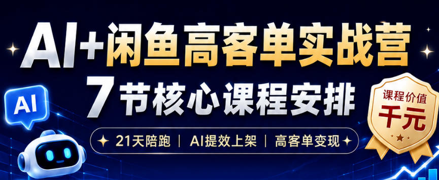 AI+闲鱼高客单实战营，AI提效上架，高客单变现，一台电脑，一部手机，零囤货，15天卖了14W+-清风网创