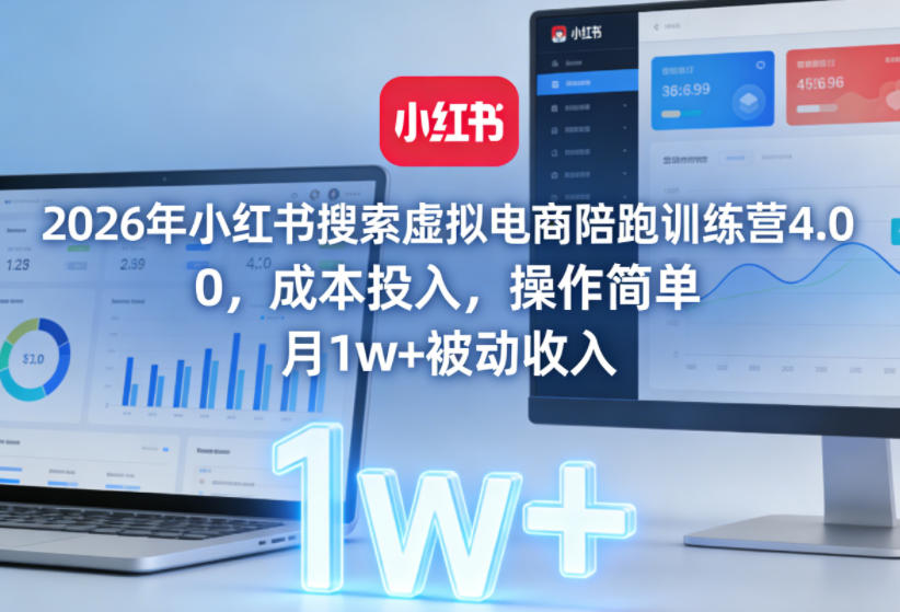 2026年小红书搜索虚拟电商陪跑训练营4.0，0成本投入，操作简单，月1w+被动收入(更新0628)-清风网创