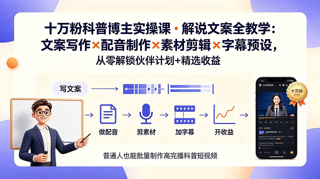 10万粉科普博主实操课-解说文案全教学：文案写作×配音制作×素材剪辑×字幕预设，从零解锁伙伴计划+精选收益-清风网创